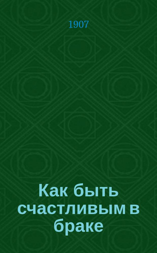 Как быть счастливым в браке : (Пер. с англ.)