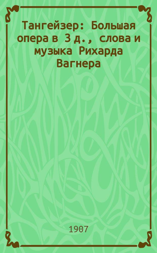 Тангейзер : Большая опера в 3 д., слова и музыка Рихарда Вагнера : Краткое либретто