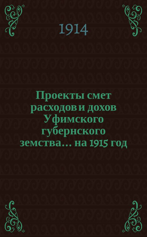 [Проекты смет расходов и дохов Уфимского губернского земства]. ... на 1915 год : По содержанию Больницы, Богадельни и Приюта для покинутых детей