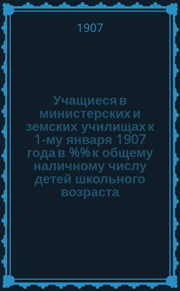 Учащиеся в министерских и земских училищах к 1-му января 1907 года в %% к общему наличному числу детей школьного возраста : Диаграммы, сост. Отд. нар. образования и представленные Управой очередному Саратовск. уезд. земск. собранию 1907 г.