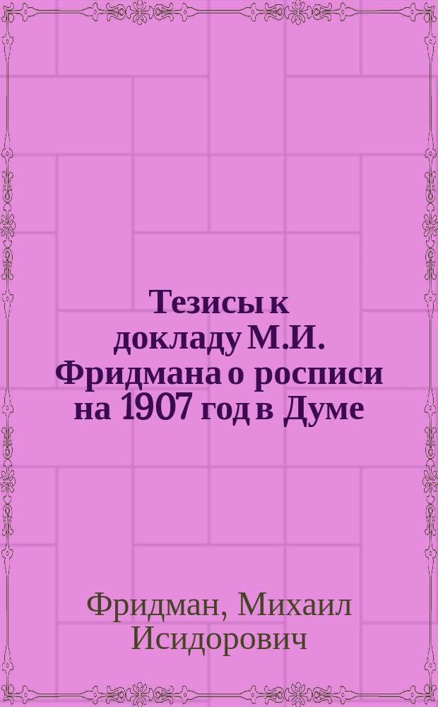 Тезисы к докладу М.И. Фридмана о росписи на 1907 год в Думе