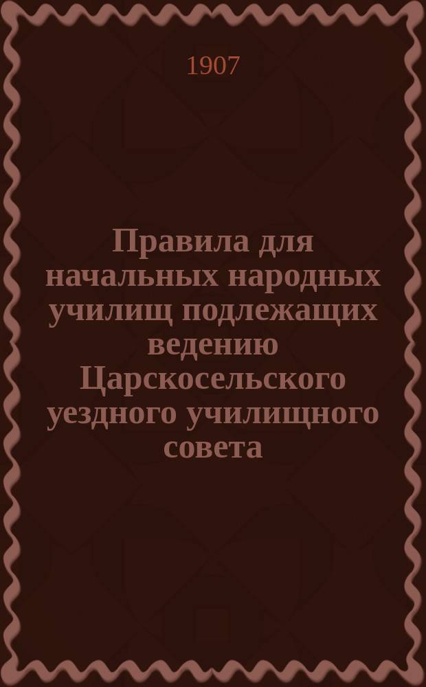 Правила для начальных народных училищ подлежащих ведению Царскосельского уездного училищного совета