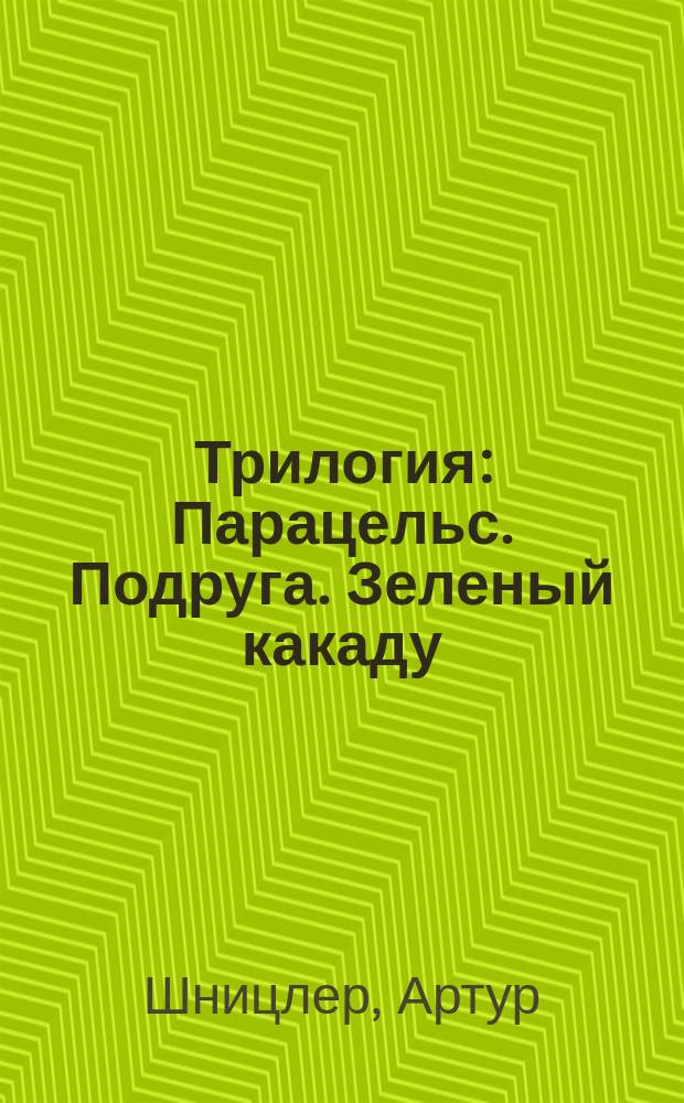 Трилогия: Парацельс. Подруга. Зеленый какаду; Покрывало Беатриче; Одинокий тропой / Изд. и ред. В.М. Саблина