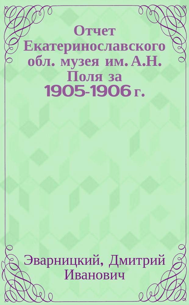 Отчет Екатеринославского обл. музея им. А.Н. Поля [за 1905-1906 г.]