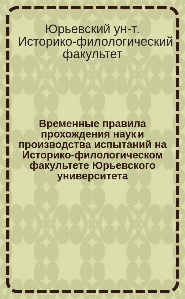 Временные правила прохождения наук и производства испытаний на Историко-филологическом факультете Юрьевского университета