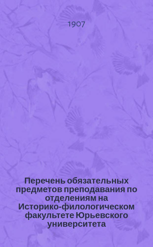 Перечень обязательных предметов преподавания по отделениям на Историко-филологическом факультете Юрьевского университета