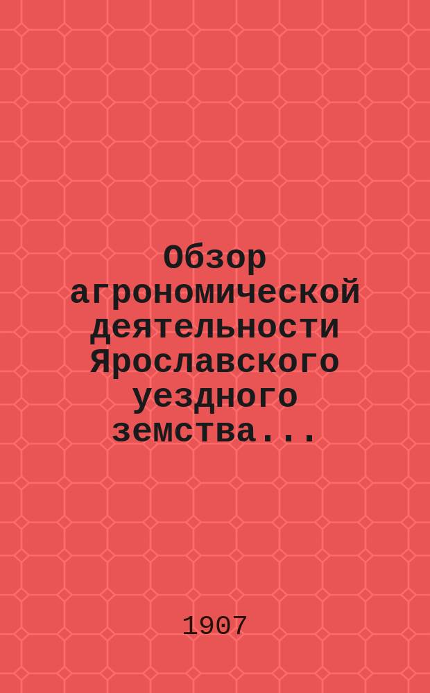 Обзор агрономической деятельности Ярославского уездного земства...