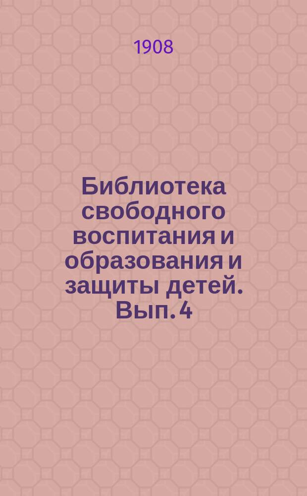 Библиотека свободного воспитания и образования и защиты детей. Вып. 4 : Освобождение ребенка