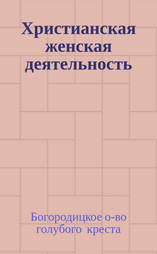 Христианская женская деятельность; Посильные советы сестрам милосердия Богородицкого общества Голубого креста