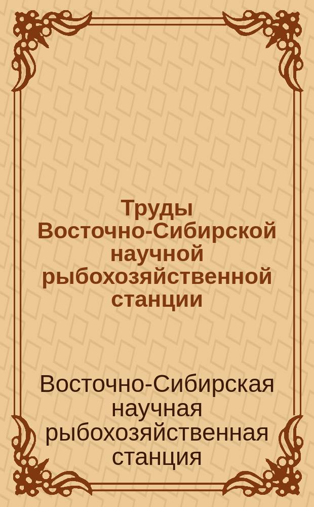 Труды Восточно-Сибирской научной рыбохозяйственной станции : Т. 1-6