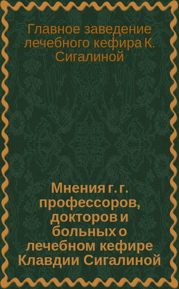 [Мнения г. г. профессоров, докторов и больных о лечебном кефире Клавдии Сигалиной]