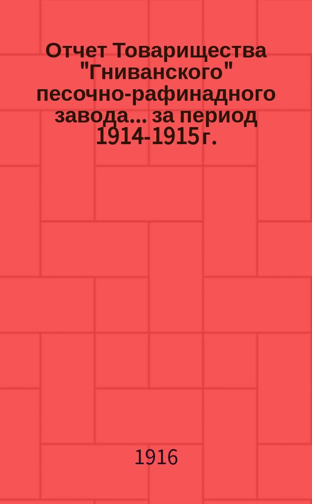 Отчет Товарищества "Гниванского" песочно-рафинадного завода... ... за период 1914-1915 г.