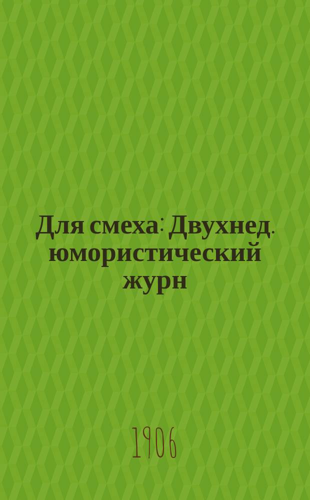 Для смеха : Двухнед. юмористический журн