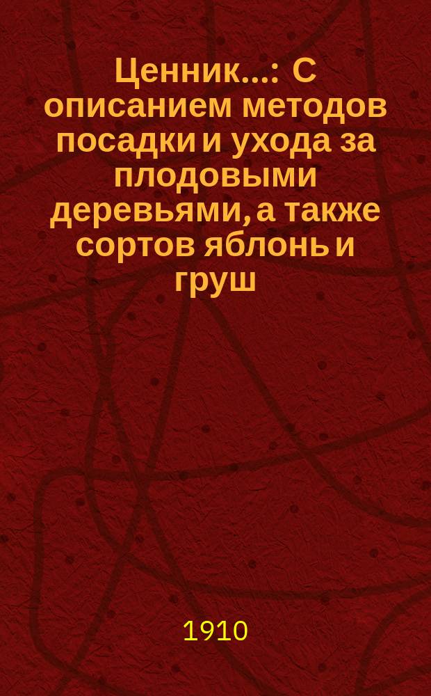 Ценник.. : [С описанием методов посадки и ухода за плодовыми деревьями, а также сортов яблонь и груш, наиболее распространенных в Черниговской губ.]. ... № 7-й : Весна 1910 года
