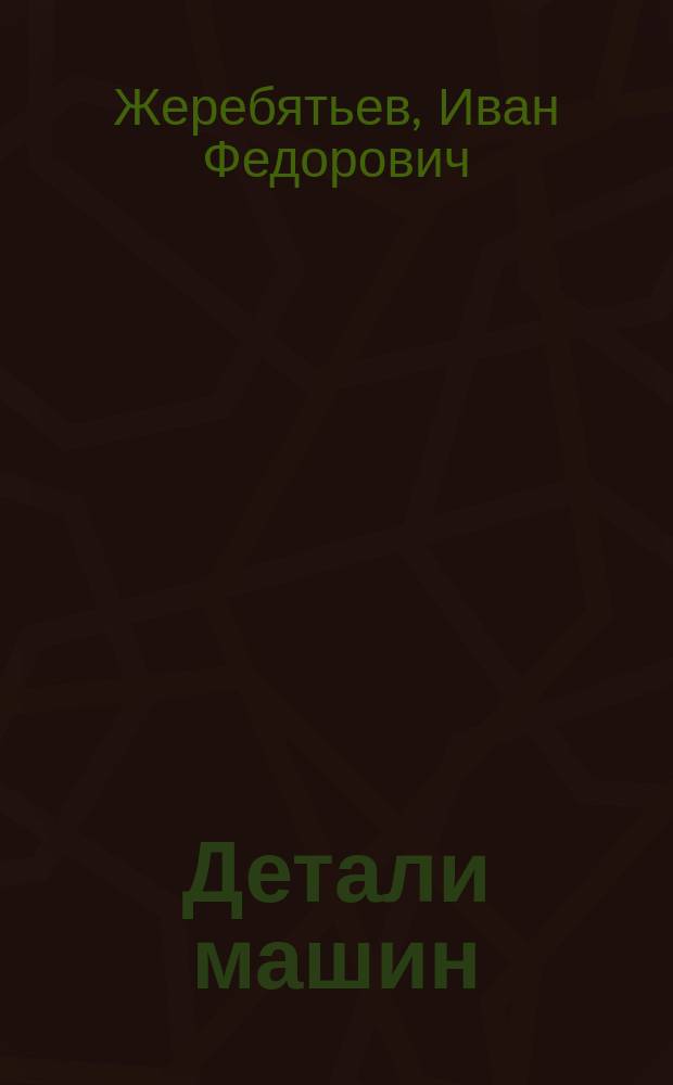 Детали машин : Литогр. лекции, читанные в Спб. политех. ин-те