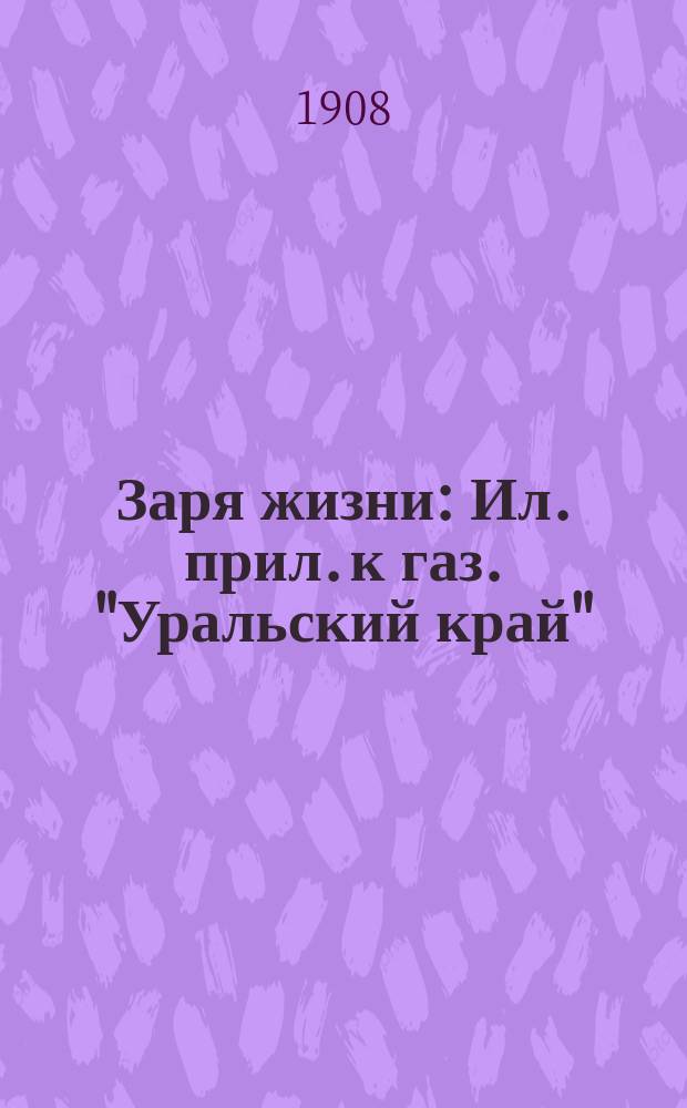 Заря жизни : Ил. прил. к газ. "Уральский край"