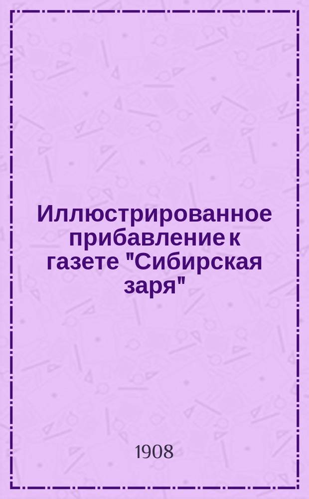 Иллюстрированное прибавление к газете "Сибирская заря"