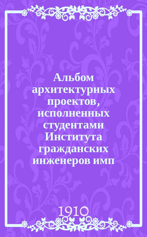 Альбом архитектурных проектов, исполненных студентами Института гражданских инженеров имп. Николая I : Вып. Вып. 5