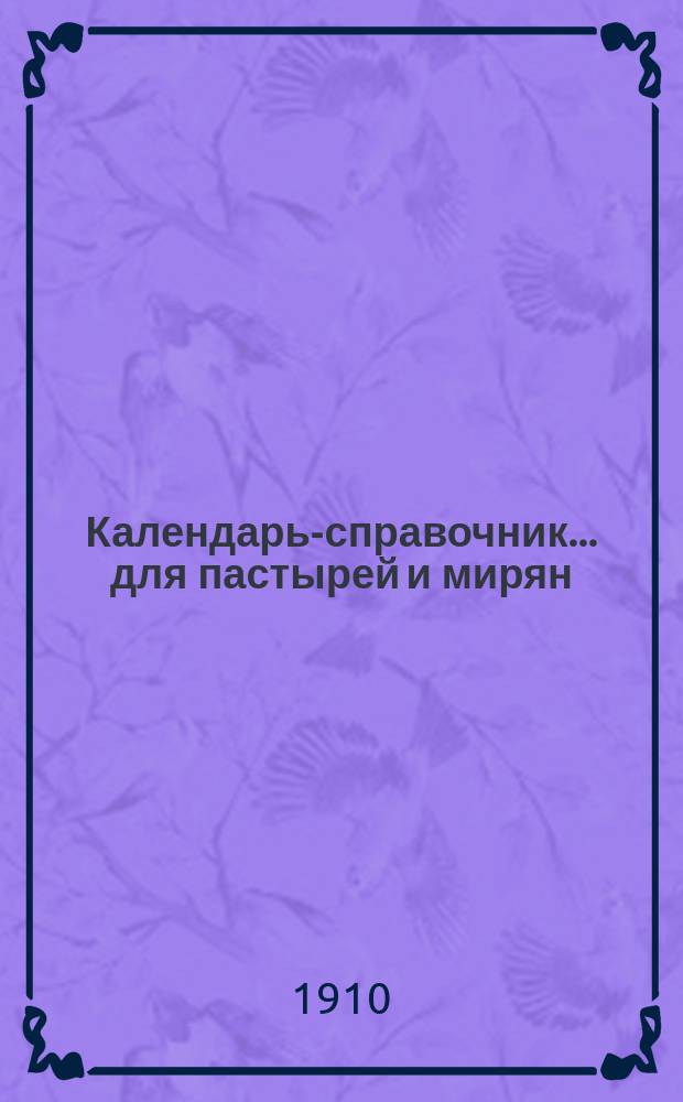 Календарь-справочник... для пастырей и мирян : Необходимая справочная книга при свершении богослужения, треб и проповеди слова божия. ... на 1910 г. (простой)