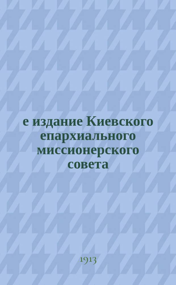 2-е издание Киевского епархиального миссионерского совета : № 1-. № 7 : Пастыри церкви - служители христовы и домостроители таин божиих