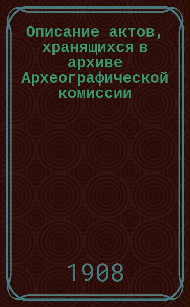 Описание актов, хранящихся в архиве Археографической комиссии