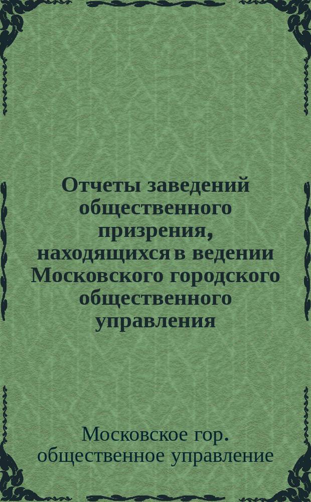Отчеты заведений общественного призрения, находящихся в ведении Московского городского общественного управления...