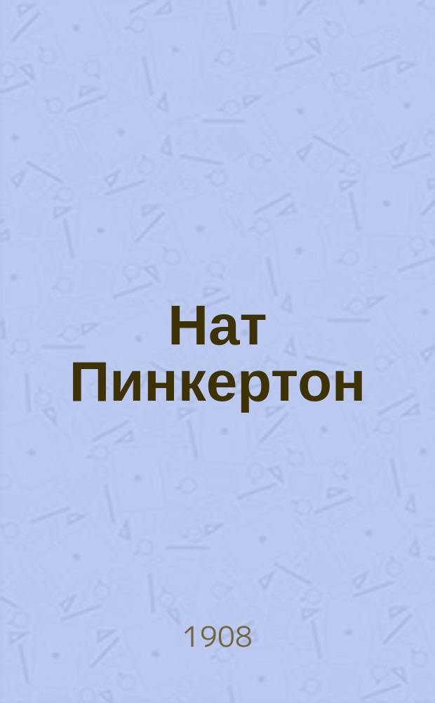 Нат Пинкертон : Новая сер. : Вып. Б, В, Г, Д, Е, Ж-7, И-9, К-10