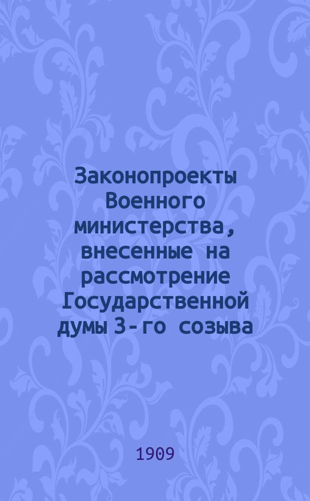 [Законопроекты Военного министерства, внесенные на рассмотрение Государственной думы 3-го созыва : Сессия 1-5. [Во 2-ю сессию
