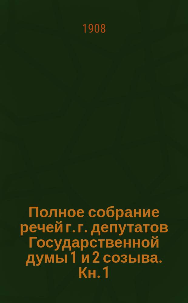 Полное собрание речей г. г. депутатов Государственной думы 1 и 2 созыва. [Кн. 1]
