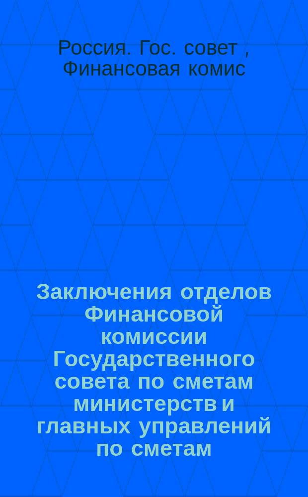 Заключения отделов Финансовой комиссии Государственного совета по сметам министерств и главных управлений по сметам...