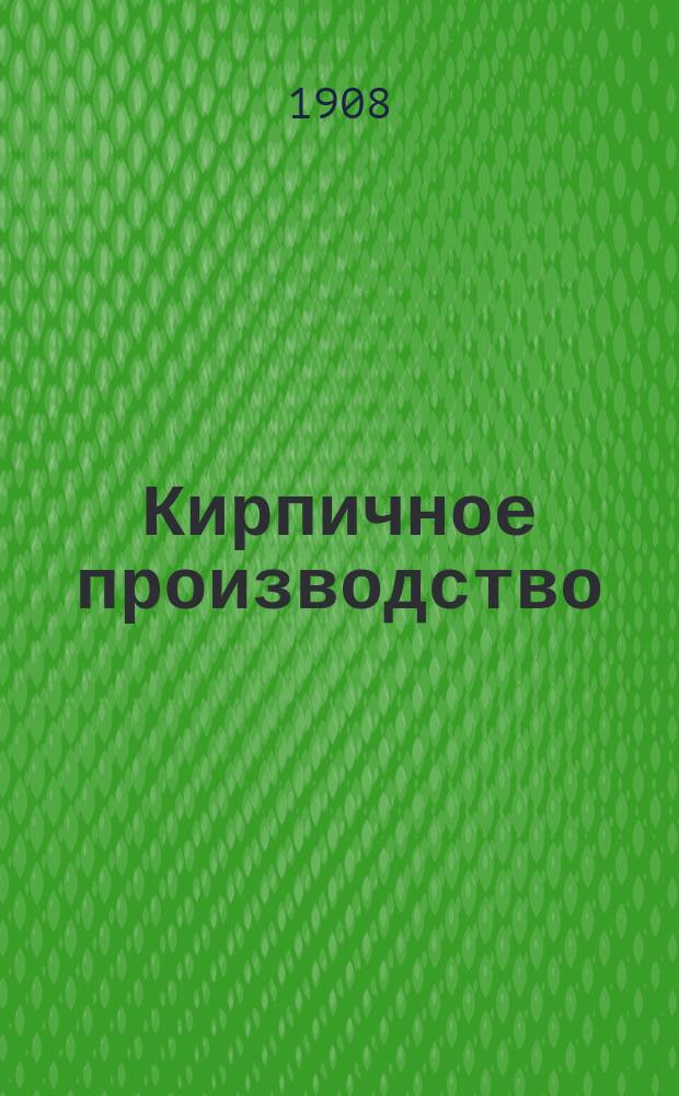 Кирпичное производство : Ручной способ и устройство небольшого кирпичного завода