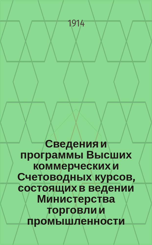 Сведения и программы Высших коммерческих и Счетоводных курсов, состоящих в ведении Министерства торговли и промышленности