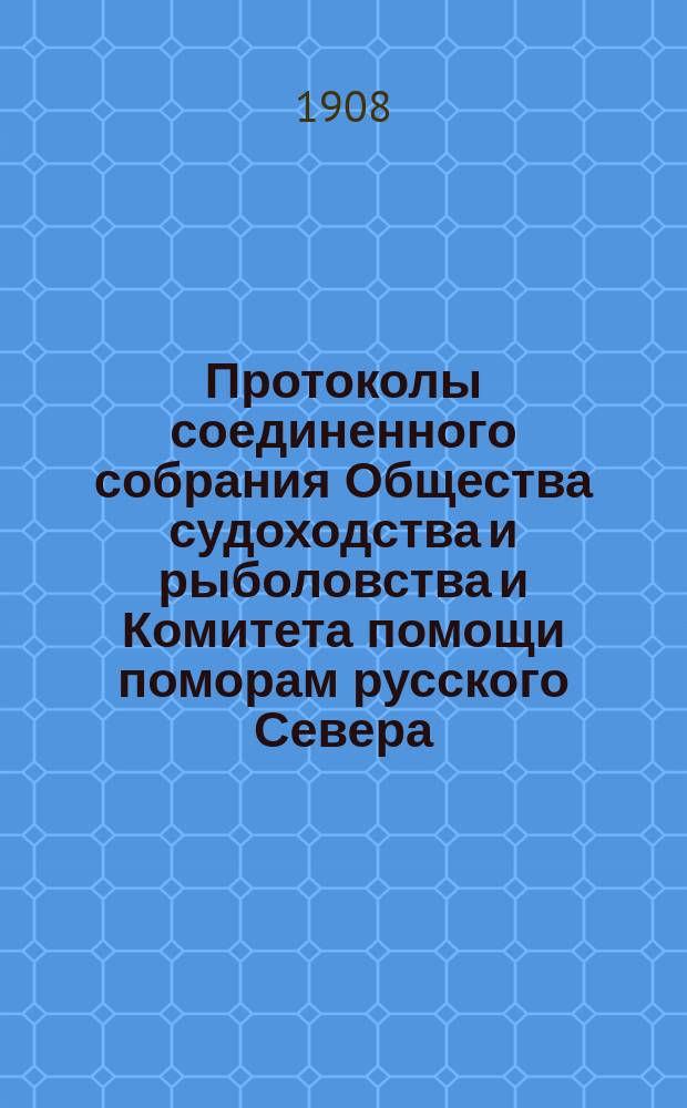Протоколы соединенного собрания Общества судоходства и рыболовства и Комитета помощи поморам русского Севера : Обсуждение Проекта общего устава рыболовства. 1-2. 1