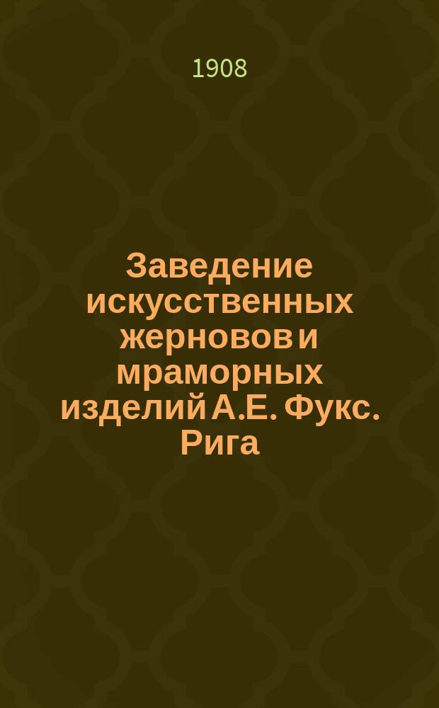 Заведение искусственных жерновов и мраморных изделий А.Е. Фукс. Рига
