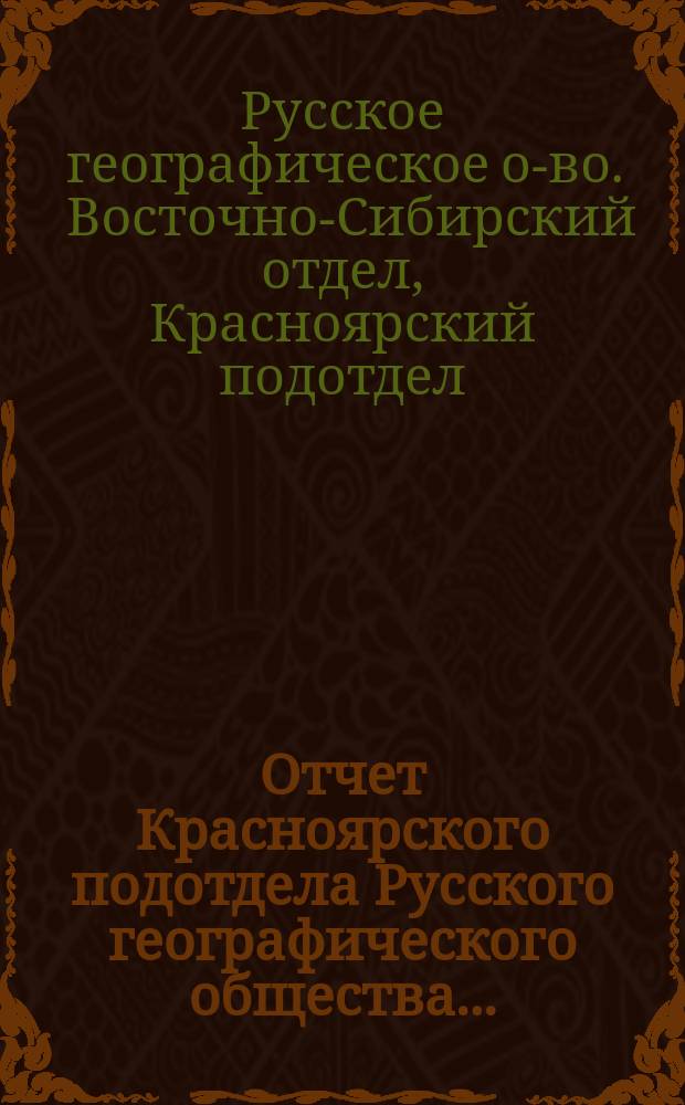 Отчет Красноярского подотдела Русского географического общества...