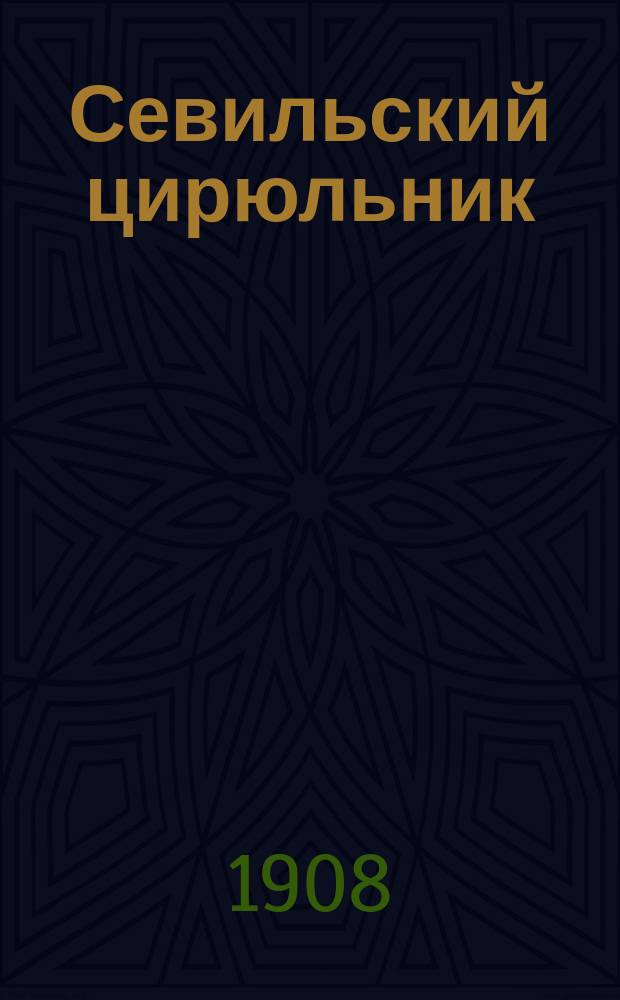 Севильский цирюльник : Опера в 3 действиях : Либретто (по комедии Бомарше) Стербини : Содерж. оперы с сохранением текста главных арий