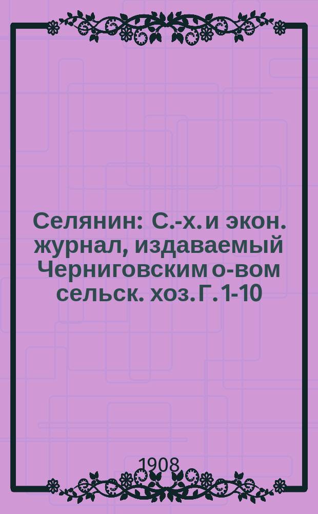Селянин : С.-х. и экон. журнал, издаваемый Черниговским о-вом сельск. хоз. Г. 1-10