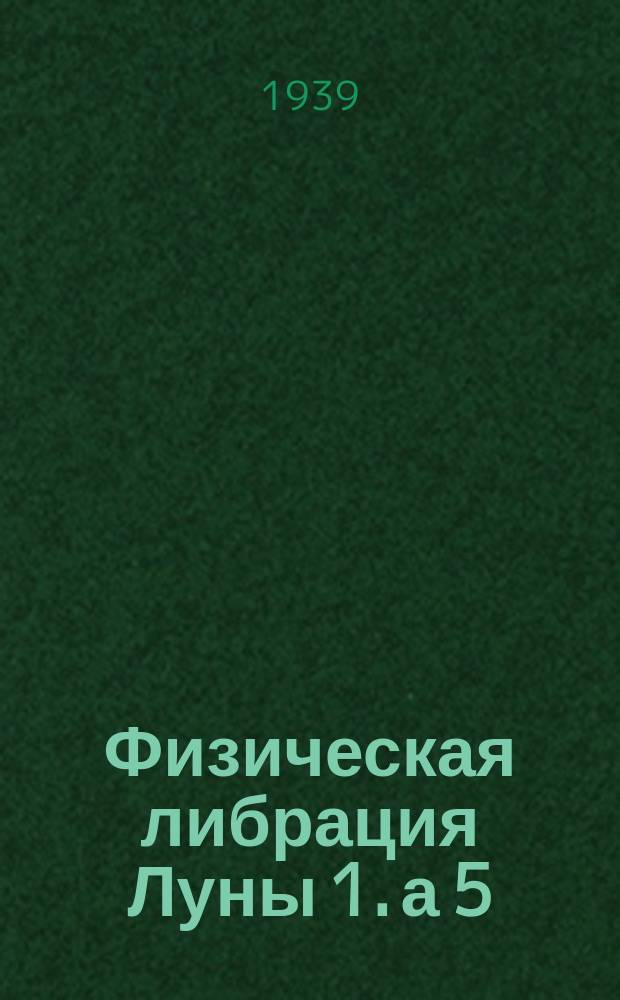 [Физическая либрация Луны 1]. а[5] : Вращение и фигура Луны