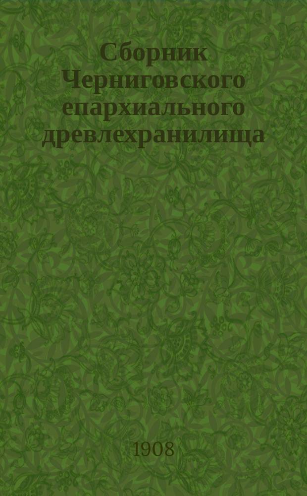 Сборник Черниговского епархиального древлехранилища : 1-