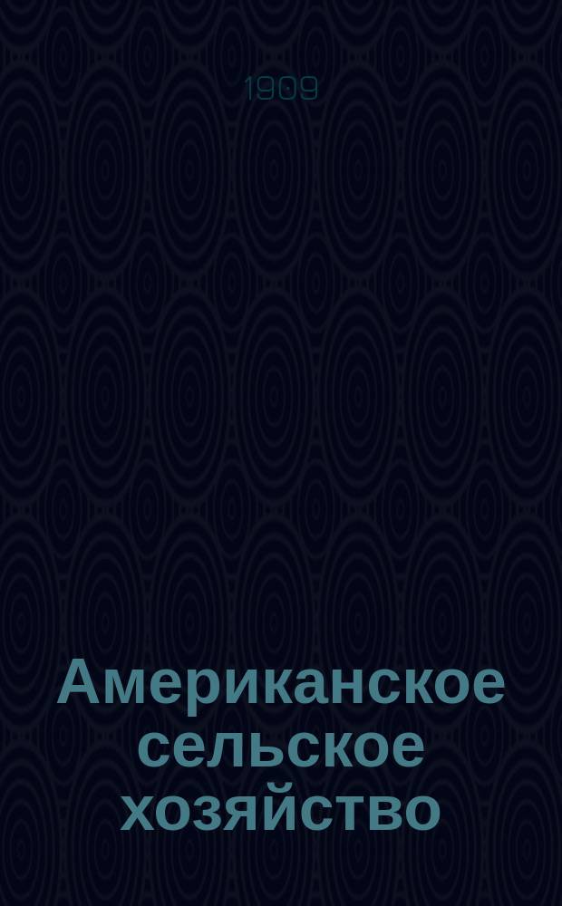 Американское сельское хозяйство : Машины и орудия : Орган Рус.-америк. с.-х. агентства : Журн. посвящен целям ознакомления рус. сельск. хозяев с хоз. америк. фермеров в Соединеннных Штатах. Г. 1-3