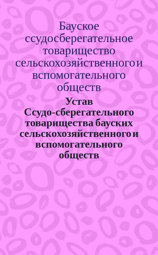 Устав Ссудо-сберегательного товарищества бауских сельскохозяйственного и вспомогательного обществ : С прил.