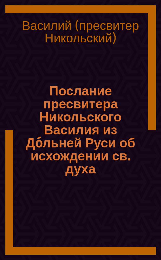 Послание пресвитера Никольского Василия из Дóльней Руси об исхождении св. духа