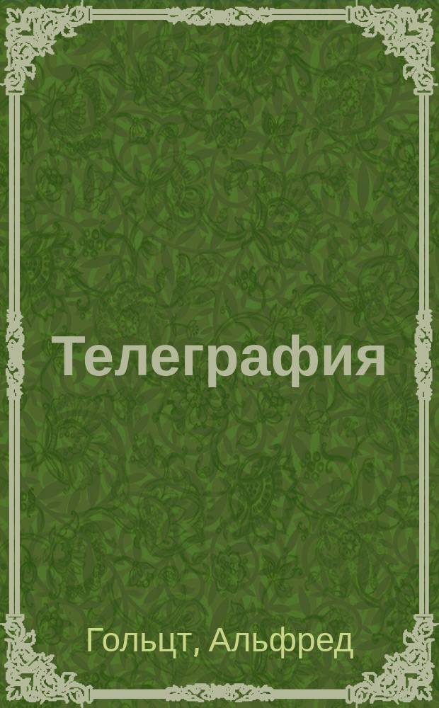 ... Телеграфия : Руководство к изучению электромагнитных телеграфов : Пер. с нем. соч.: "A. Holzt. Die schule des electrotechnikers" и доп. В.И. Витт, инж.-мех. и электрик