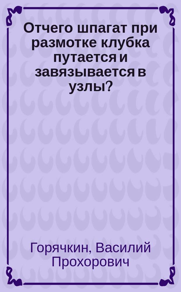 Отчего шпагат при размотке клубка путается и завязывается в узлы?