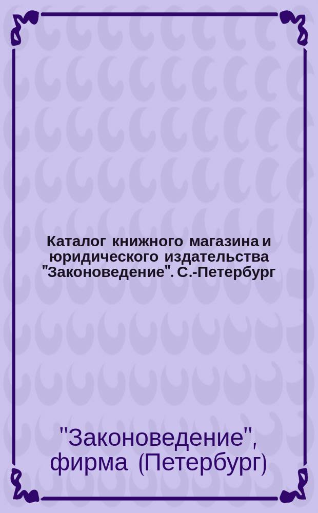 Каталог книжного магазина и юридического издательства "Законоведение". С.-Петербург...