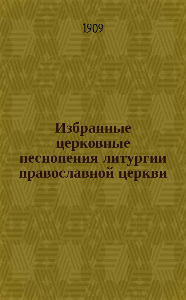 Избранные церковные песнопения литургии православной церкви : Для общенародного пения. Вып. 1-. Вып. 1