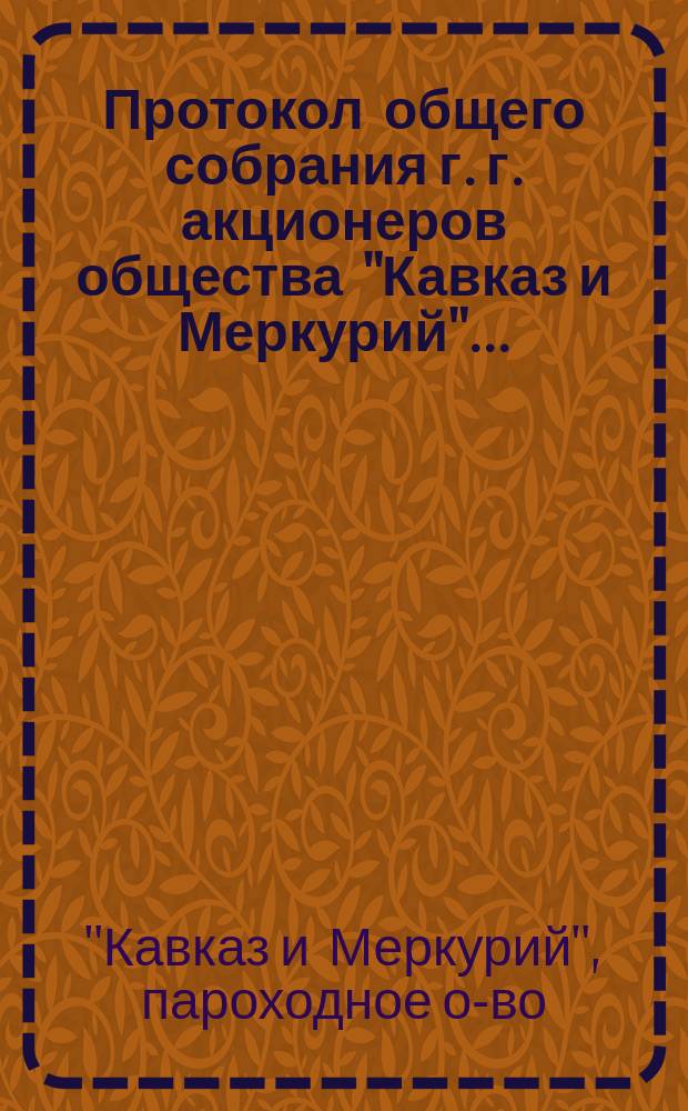 Протокол общего собрания г. г. акционеров общества "Кавказ и Меркурий"...