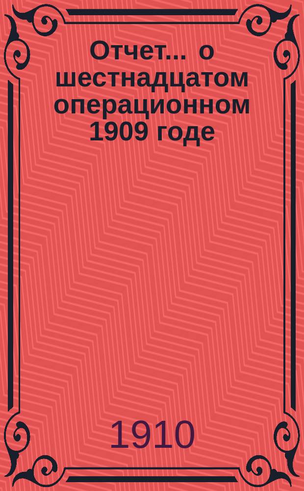 Отчет... ... о шестнадцатом операционном 1909 годе