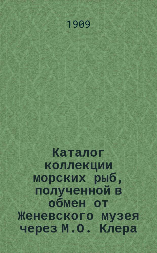 Каталог коллекции морских рыб, полученной в обмен от Женевского музея через М.О. Клера (1903 г.)