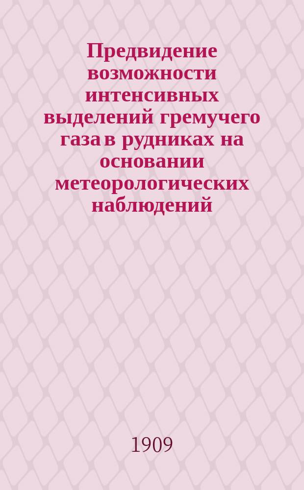 Предвидение возможности интенсивных выделений гремучего газа в рудниках на основании метеорологических наблюдений : Доклад, горн. инж. А.В. Коленского, представл. Второму метеор. съезду М-вом торговли и пром